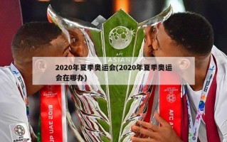 2020年夏季奥运会(2020年夏季奥运会在哪办)