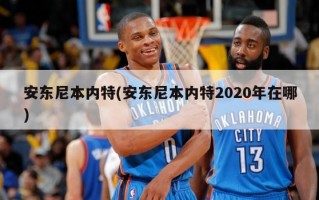 安东尼本内特(安东尼本内特2020年在哪)