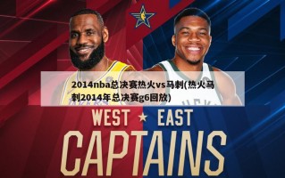 2014nba总决赛热火vs马刺(热火马刺2014年总决赛g6回放)