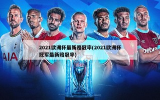 2021欧洲杯最新赔冠率(2021欧洲杯冠军最新赔冠率)