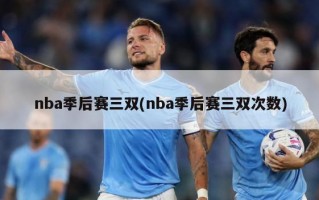 nba季后赛三双(nba季后赛三双次数)