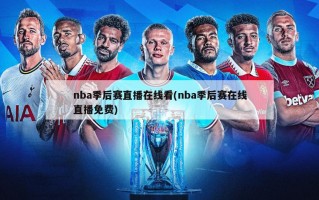 nba季后赛直播在线看(nba季后赛在线直播免费)