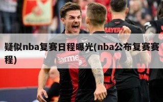 疑似nba复赛日程曝光(nba公布复赛赛程)