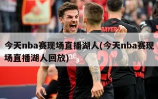 今天nba赛现场直播湖人(今天nba赛现场直播湖人回放)