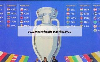 2022巴西阵容恐怖(巴西阵容2020)